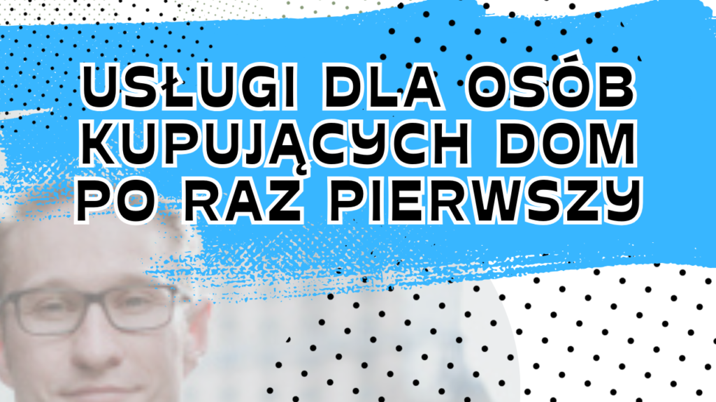 Usługi dla osób kupujących dom po raz pierwszy